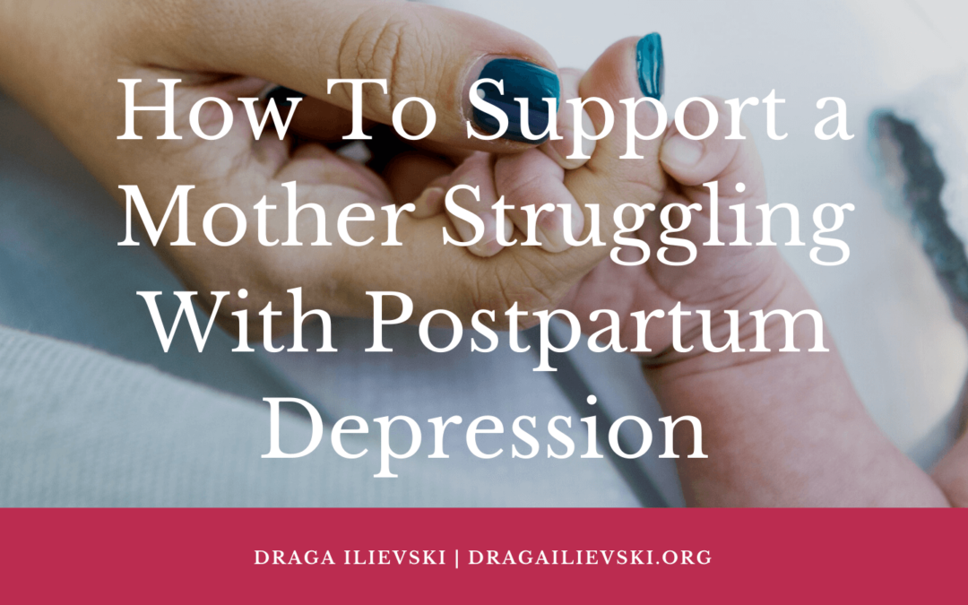 How To Support a Mother Struggling With Postpartum Depression
